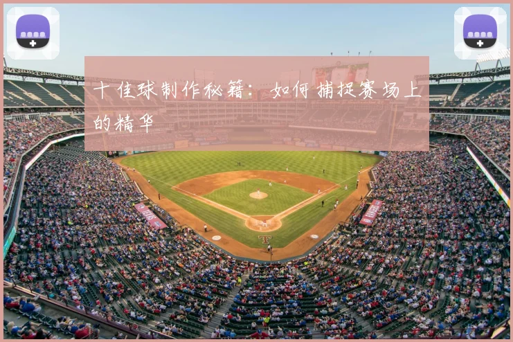 十佳球制作秘籍:如何捕捉赛场上的精华
