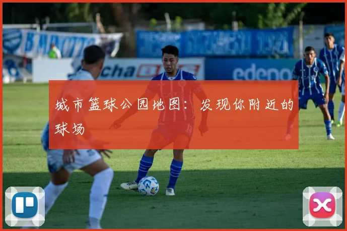 城市篮球公园地图:发现你附近的球场