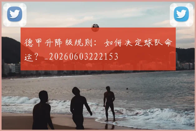 德甲升降级规则：如何决定球队命运？_20260603222153