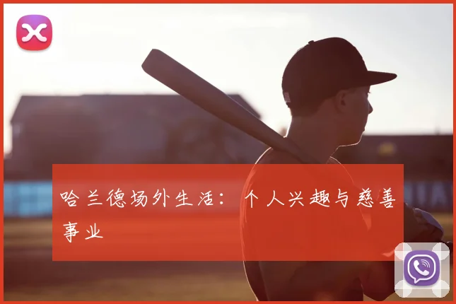 哈兰德场外生活：个人兴趣与慈善事业