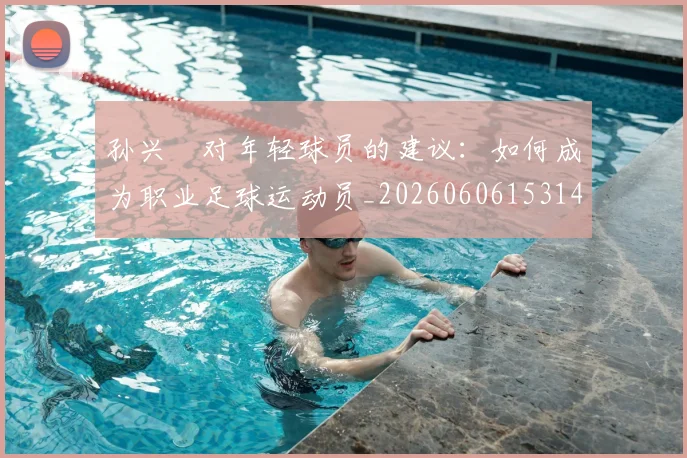 孙兴慜对年轻球员的建议:如何成为职业足球运动员_20260606153146