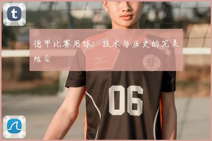 德甲比赛用球：技术与历史的完美结合