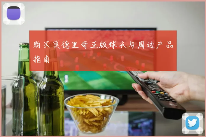 购买莫德里奇正版球衣与周边产品指南