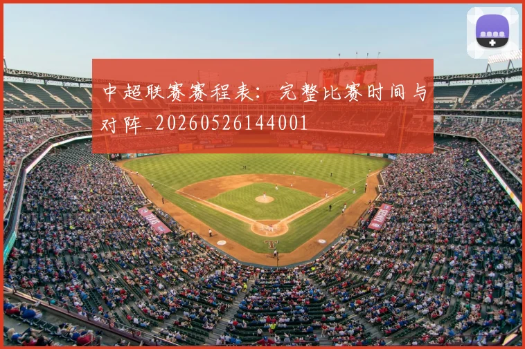 中超联赛赛程表:完整比赛时间与对阵_20260526144001