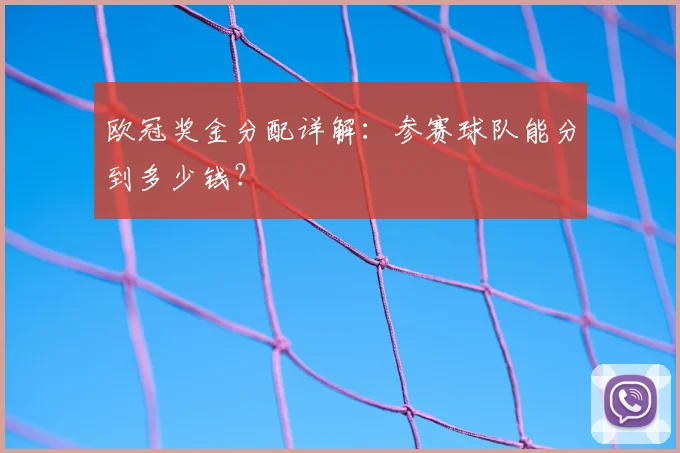欧冠奖金分配详解：参赛球队能分到多少钱？