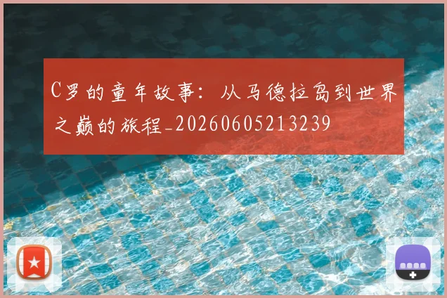 C罗的童年故事:从马德拉岛到世界之巅的旅程_20260605213239