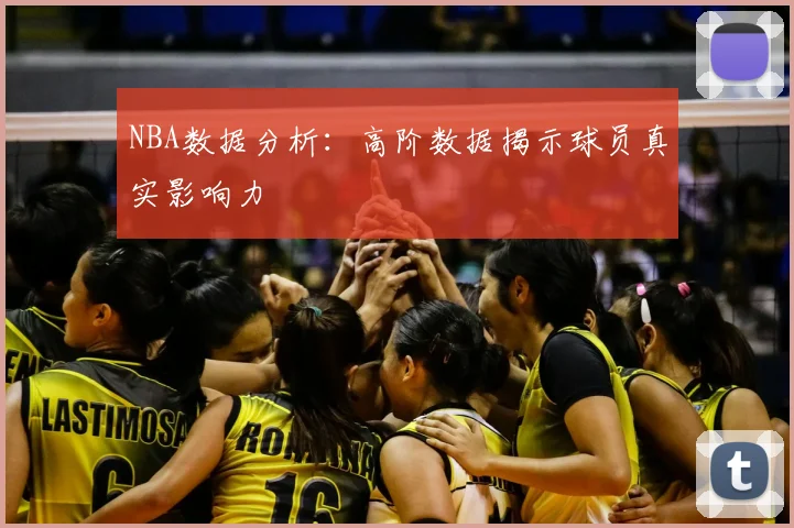 NBA数据分析：高阶数据揭示球员真实影响力