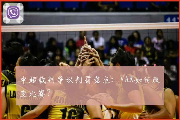 中超裁判争议判罚盘点：VAR如何改变比赛？