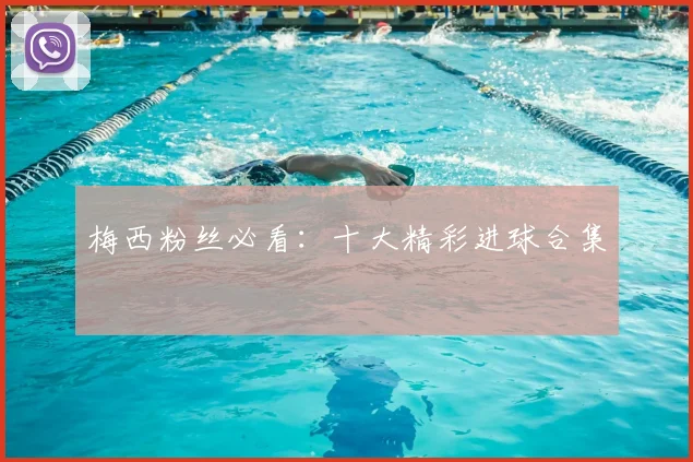 梅西粉丝必看：十大精彩进球合集